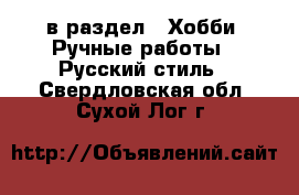  в раздел : Хобби. Ручные работы » Русский стиль . Свердловская обл.,Сухой Лог г.